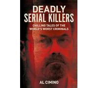 Deadly Serial Killers: Chilling Tales of the World’s Worst Criminals