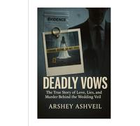 Deadly Vows: The True Story of Love, Lies, and Murder Behind the Wedding Veil