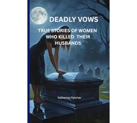 DEADLY VOWS: TRUE STORIES OF WOMEN WHO KILLED THEIR HUSBANDS