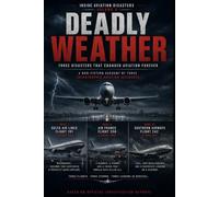 Deadly Weather: Three Air Disasters Caused by Storms, Windshear, and Extreme Weather Conditions (Inside Aviation Disasters)