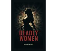 Deadly Women: 100 True Stories of Real-Life Female Killers