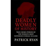 Deadly Women of History: True Crime Stories of the World's Most Notorious Female Killers