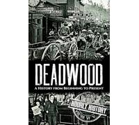 Deadwood: A History from Beginning to Present (Old West)