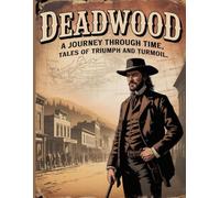 Deadwood: A Journey Through Time, Tales of Triumph and Turmoil (Old West)