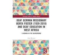 Deaf German Missionary Berta Foster (1939-2018) and Deaf Education in West Africa: A Woman in the Background (Routledge Studies in Modern History)