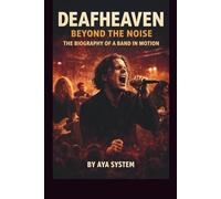 DEAFHEAVEN: BEYOND THE NOISE: THE BIOGRAPHY OF A BAND IN MOTION