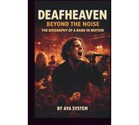 DEAFHEAVEN: BEYOND THE NOISE: THE BIOGRAPHY OF A BAND IN MOTION