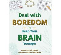 Deal With Boredom to Keep Your Brain Younger: Adult Activity Book Games Puzzles and More. A fun Variety of Senior Citizen Activities.
