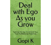 Deal with Ego As you Grow: Taming the Ego to Unlock Your True Professional Potential