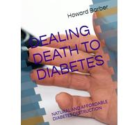 DEALING DEATH TO DIABETES: NATURAL AND AFFORDABLE DIABETES DESTRUCTION