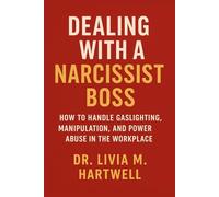 Dealing With a Narcissist Boss: How to Handle Gaslighting, Manipulation, and Power Abuse in the Workplace