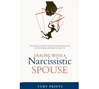Dealing with a Narcissistic Spouse: Simple Steps to End the Cycle of Control, Recover from Emotional Abuse, and Build a Stronger You