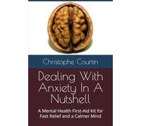 Dealing With Anxiety In A Nutshell: A Mental Health First-Aid Kit for Fast Relief and a Calmer Mind