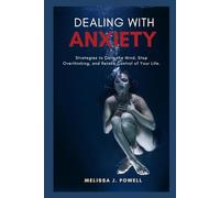 DEALING WITH AXIETY: Strategies to Calm the Mind, Stop Overthinking, and Retake Control of Your Life.