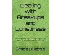 Dealing with Breakups and Loneliness: A courageous , grace-filled journey of Healing, Restoration and Wholeness