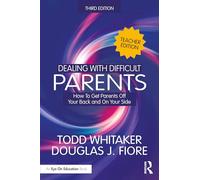Dealing with Difficult Parents (Teacher Edition): How to Get Parents Off Your Back and On Your Side