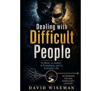 Dealing with Difficult People: At Work, in Family, in Friendship, and in Everyday Life: 2 (The Workplace Survival Guide)