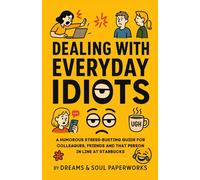 Dealing with Everyday Idiots- Funny Self Help: A Humorous Stress-Busting Guide for Colleagues, Friends and That Person in Line at Starbucks