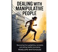 Dealing with Manipulative people: Recovering from Gaslighting, Narcissists, and Setting healthy boundaries