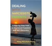 Dealing with Narcissistic Parents: A Step-by-Step Path to Emotional Freedom and Self-Discovery