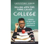 Dealing with This Thing Called College: Stories to Help You Succeed in Undergrad