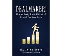 Dealmakers!: How to Raise Unlimited Capital For Your Deals