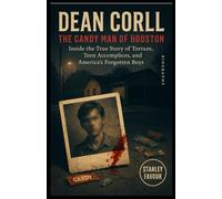 Dean Corll: The Candy Man of Houston: Inside the Twisted Crimes of a Quiet Predator and the Boys Who Helped Him Kill