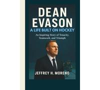 DEAN EVASON: A Life Built on Hockey - An Inspiring Story of Tenacity, Teamwork, and Triumph