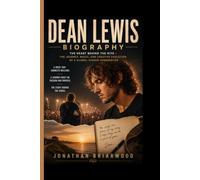 DEAN LEWIS BIOGRAPHY: The Heart Behind the Hits - The Journey, Music, and Creative Evolution of a Global Singer-Songwriter
