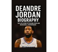 DEANDRE JORDAN BIOGRAPHY: The Life Story Of An Nba Star And Basketball Powerhouse