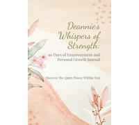 Deannie's Whispers of Strength: 90 Days of Empowerment and Personal Growth Journal: Discover the Quiet Power Within You