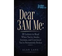 Dear 3AM Me: Open to Any Page at 3am and Read the Exact Letter You Need to Hear Right Now - From Someone Who Survived 847 Sleepless Nights and Finally Broke the Cycle
