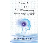 Dear AI, I'm ADHDrowning: Guide to using AI to improve your life with ADHD, boost productivity, improve executive function, get control back!: ... improve executive function, get control back!