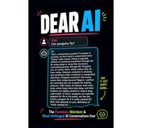 DEAR AI: The Funniest, Weirdest, and Most Unhinged Things People Have Asked Artificial Intelligence and the Confidently Wrong Answers They Got Back (Read It & Weep)