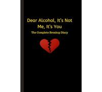 Dear Alcohol, It’s Not Me, It’s You: The Complete Breakup Diary: your ultimate wing-man in ditching booze for good