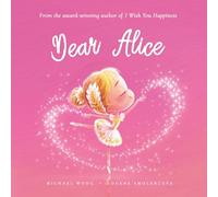 Dear Alice: A loving letter reminding every girl that she is strong, brave, kind, and deeply loved, just as she is. (The Unconditional Love for Alice Series)
