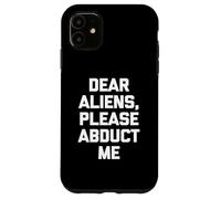 Dear Aliens, Please Abduct Me - Camiseta divertida con frase OVNI alien Carcasa para iPhone 11
