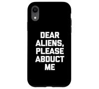 Dear Aliens, Please Abduct Me - Camiseta divertida con frase OVNI alien Carcasa para iPhone XR
