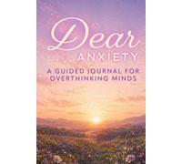 Dear Anxiety: A Guided Journal For Overthinkers