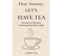 Dear Anxiety, Let’s Have Tea: 30 Letters to the Parts of Yourself You Want to Hide (The Quiet Path)