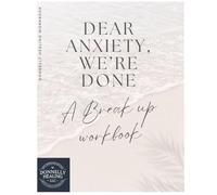 Dear Anxiety, We're done: A Breakup Workbook