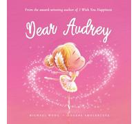 Dear Audrey: A loving letter reminding every girl that she is strong, brave, kind, and deeply loved, just as she is. (The Unconditional Love for Audrey Series)