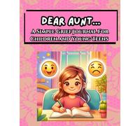 Dear Aunt...A Simple Grief Journal For Children and Young Teens: An Emotional Support Tool To Work Through Grief By Writing To The Lost Loved One