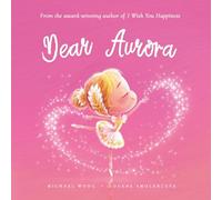 Dear Aurora: A loving letter reminding every girl that she is strong, brave, kind, and deeply loved, just as she is. (The Unconditional Love for Aurora Series)