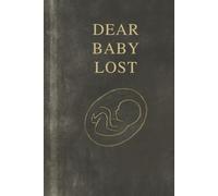 Dear Baby Lost: A Healing Journal for miscarriage, Pregnancyy Loss, and Infant Grief: A Guided Keepsake With Writing and Drawing Prompts to Support Healing, Reflection, and Memory