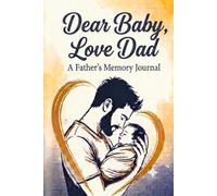 Dear Baby, Love Dad: A Father's Memory Journal to Capture Letters, Milestones, Memories, Dreams, and Precious Moments from Pregnancy Through Childhood