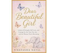 Dear Beautiful Girl: Letters of Strength, Self Love and Courage for the teen you are and the women your becoming.