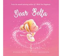 Dear Bella: A loving letter reminding every girl that she is strong, brave, kind, and deeply loved, just as she is. (The Unconditional Love for Bella Series)