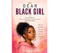 Dear Black Girl: 50 Letters of Love, Confidence, and Strength for Teen Girls: 4 (Motivational Books For Black Teens Girls)