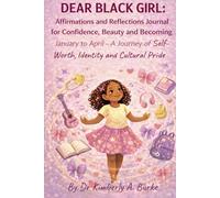 DEAR BLACK GIRL: Affirmations and Reflections Journal for Confidence, Beauty and Becoming January to April - A Journey of Self-Worth, Identity and Cultural Pride